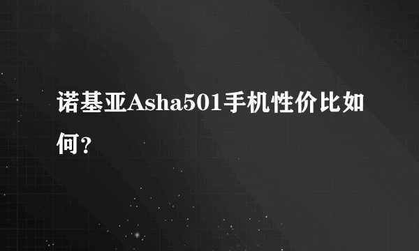 诺基亚Asha501手机性价比如何？