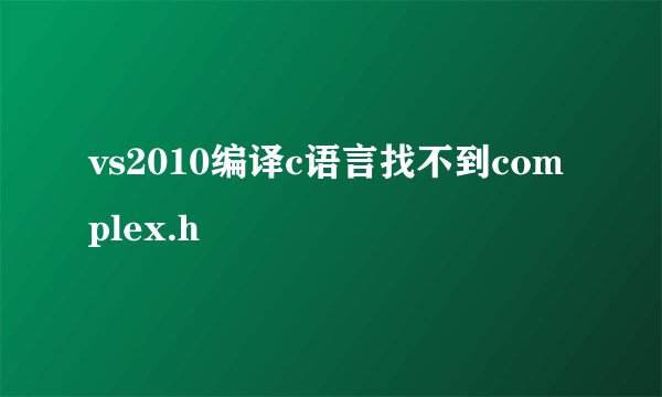 vs2010编译c语言找不到complex.h