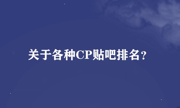 关于各种CP贴吧排名？