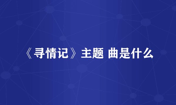 《寻情记》主题 曲是什么