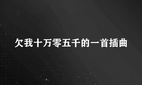 欠我十万零五千的一首插曲