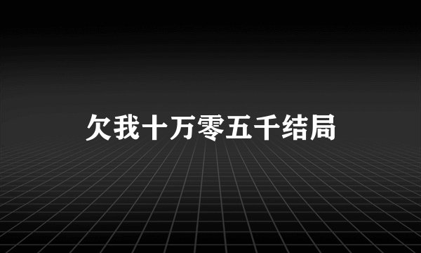 欠我十万零五千结局
