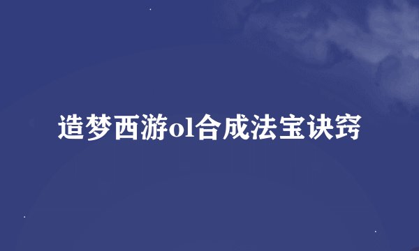 造梦西游ol合成法宝诀窍