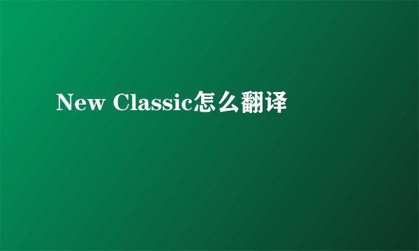 New Classic怎么翻译