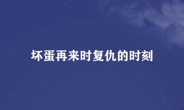坏蛋再来时复仇的时刻