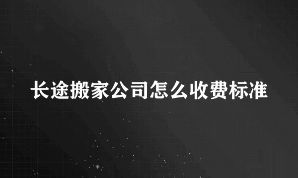 长途搬家公司怎么收费标准
