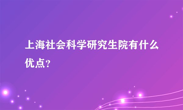 上海社会科学研究生院有什么优点?