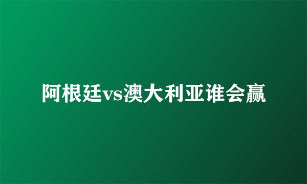 阿根廷vs澳大利亚谁会赢