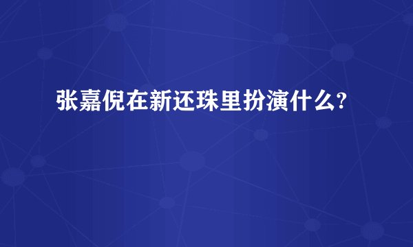 张嘉倪在新还珠里扮演什么?