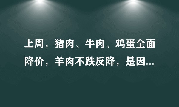 上周，猪肉、牛肉、鸡蛋全面降价，羊肉不跌反降，是因为什么？
