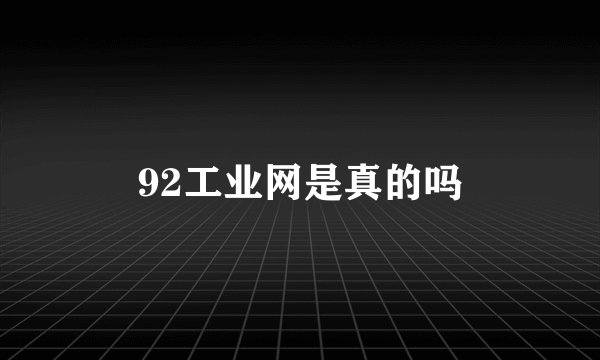 92工业网是真的吗