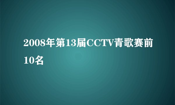 2008年第13届CCTV青歌赛前10名