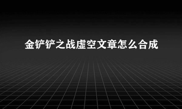 金铲铲之战虚空文章怎么合成