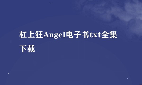 杠上狂Angel电子书txt全集下载