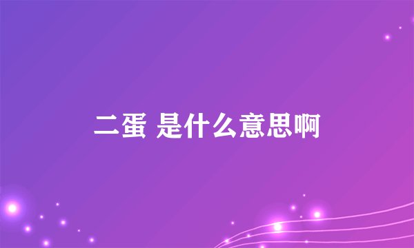 二蛋 是什么意思啊