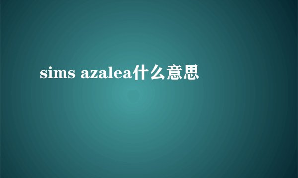 sims azalea什么意思