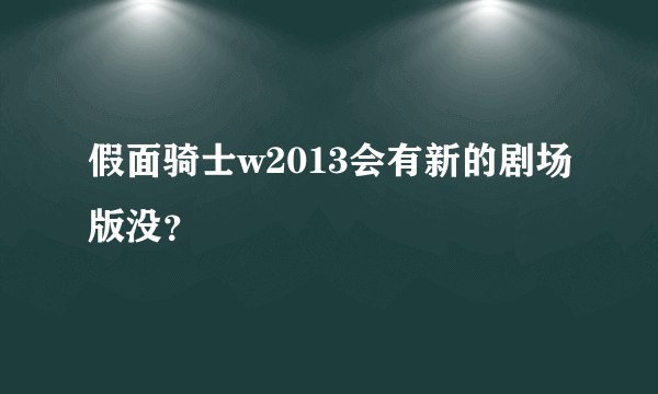 假面骑士w2013会有新的剧场版没？