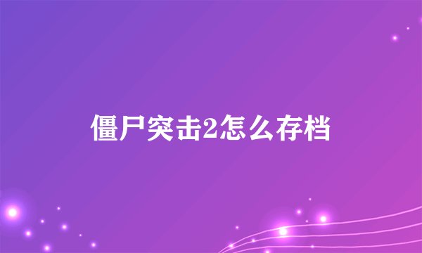 僵尸突击2怎么存档