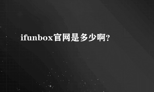 ifunbox官网是多少啊？