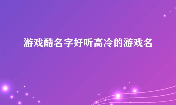 游戏酷名字好听高冷的游戏名