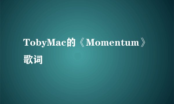 TobyMac的《Momentum》 歌词