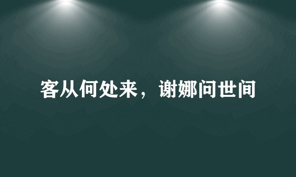 客从何处来，谢娜问世间