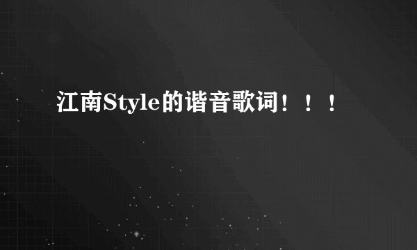 江南Style的谐音歌词！！！