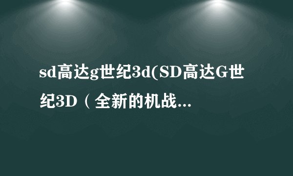 sd高达g世纪3d(SD高达G世纪3D（全新的机战世界）)