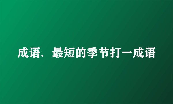 成语．最短的季节打一成语