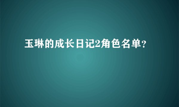 玉琳的成长日记2角色名单？