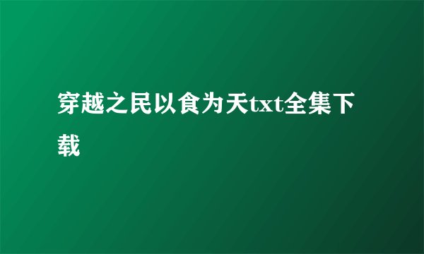 穿越之民以食为天txt全集下载