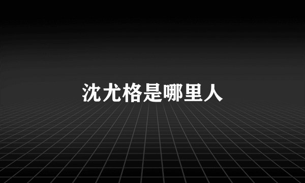 沈尤格是哪里人