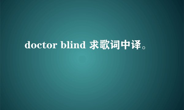 doctor blind 求歌词中译。