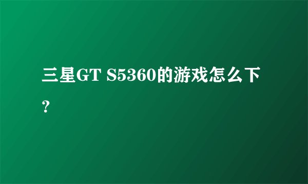 三星GT S5360的游戏怎么下？