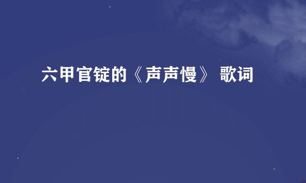 六甲官锭的《声声慢》 歌词