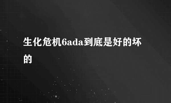 生化危机6ada到底是好的坏的