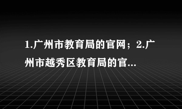 1.广州市教育局的官网；2.广州市越秀区教育局的官网3.广州市华侨外语的官网；4.广州市外国语学校
