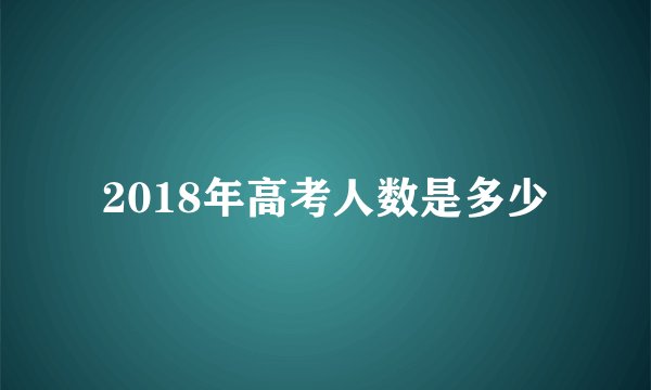 2018年高考人数是多少
