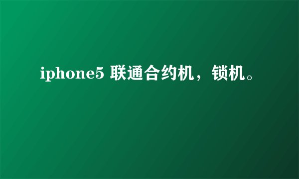 iphone5 联通合约机，锁机。