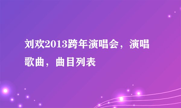 刘欢2013跨年演唱会，演唱歌曲，曲目列表