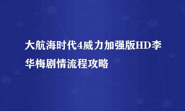 大航海时代4威力加强版HD李华梅剧情流程攻略