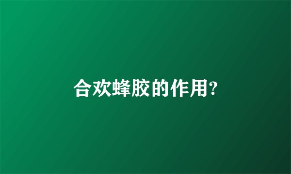 合欢蜂胶的作用?