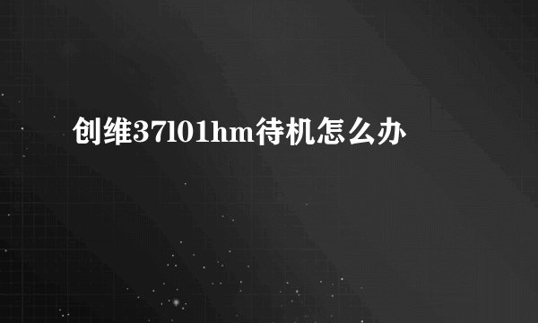 创维37l01hm待机怎么办