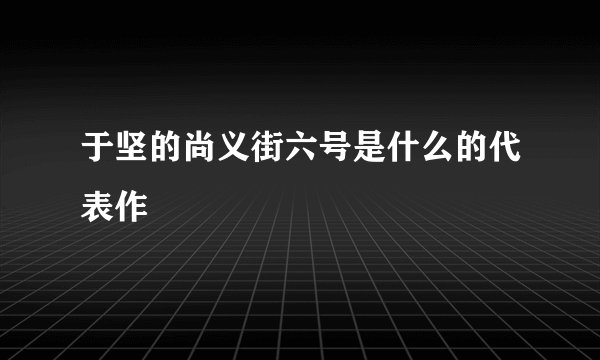 于坚的尚义街六号是什么的代表作