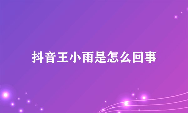 抖音王小雨是怎么回事