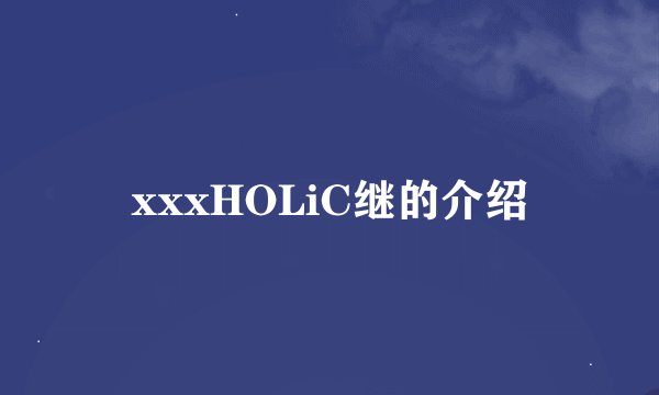 xxxHOLiC继的介绍