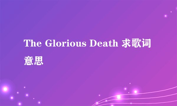 The Glorious Death 求歌词意思