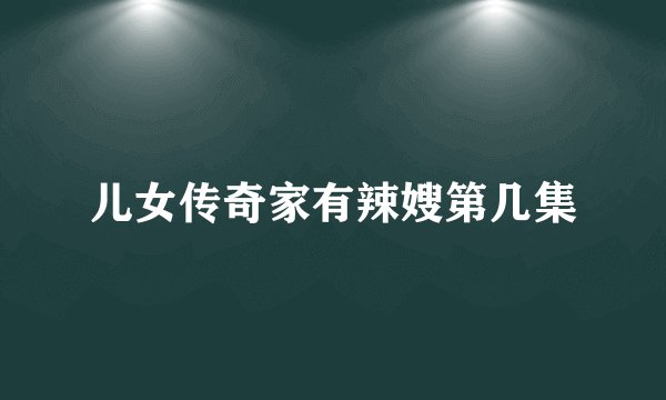 儿女传奇家有辣嫂第几集
