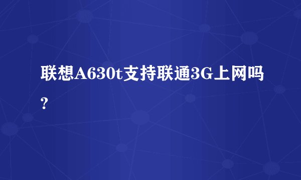 联想A630t支持联通3G上网吗?