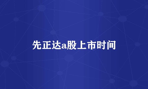 先正达a股上市时间